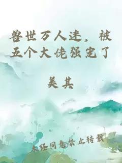 兽世万人迷，被五个大佬强宠了