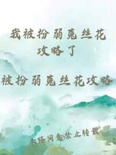 我被扮弱菟丝花攻略了