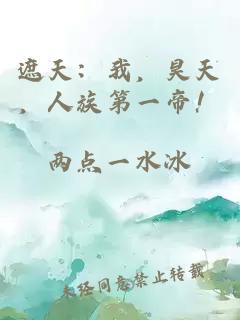 遮天：我，昊天，人族第一帝！