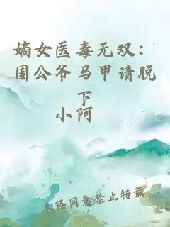 嫡女医毒无双：国公爷马甲请脱下