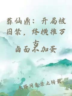 葬仙鼎：开局被囚禁，终横推万古