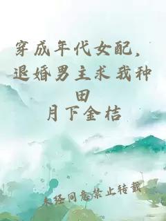 穿成年代女配，退婚男主求我种田