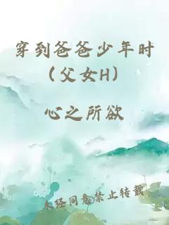 穿到爸爸少年时（父女H）