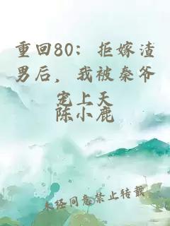 重回80：拒嫁渣男后，我被秦爷宠上天