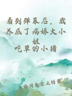 看到弹幕后，我养成了病娇大小姐