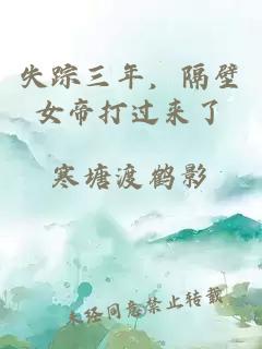 失踪三年，隔壁女帝打过来了