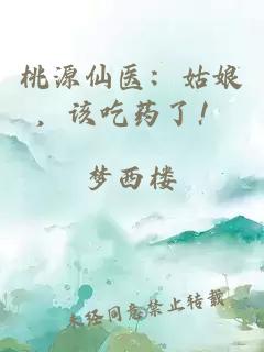 桃源仙医：姑娘，该吃药了！