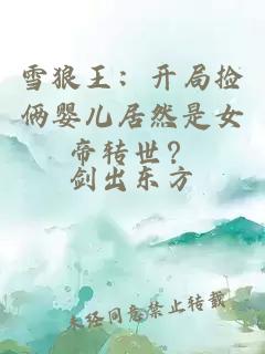 雪狼王：开局捡俩婴儿居然是女帝转世？