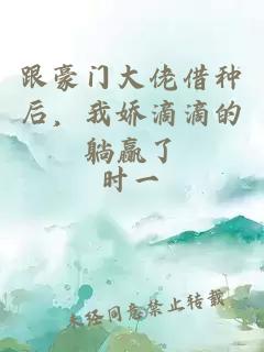 跟豪门大佬借种后，我娇滴滴的躺赢了