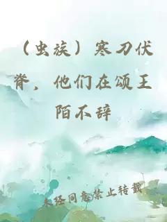（虫族）寒刀伏脊，他们在颂王