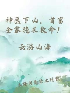 神医下山，首富全家跪求救命！