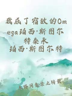 我成了宿敌的Omega珀西·斯图尔特秦承